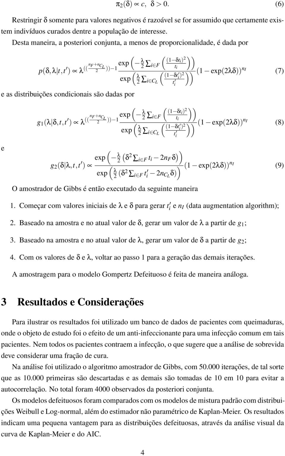 condicionais são dadas por g 1 (λ δ,t,t ) λ (( n F +n exp C L λ 2 )) 1 2 (1 δti ) 2 i F t i exp λ2 (1 δt (1 exp(2λδ)) n i ) 2 I (8) t i t i e g 2 (δ λ,t,t ) ( exp λ ( 2 δ 2 i F t i 2n F δ )) ) (1