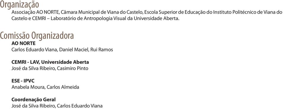Comissão Organizadora AO NORTE Carlos Eduardo Viana, Daniel Maciel, Rui Ramos CEMRI - LAV, Universidade Aberta José