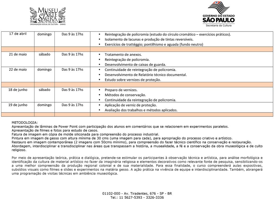 22 de maio domingo Das 9 às 17hs Continuidade de reintegração de policromia. Desenvolvimento de Relatório técnico documental. Estudo sobre vernizes de proteção.