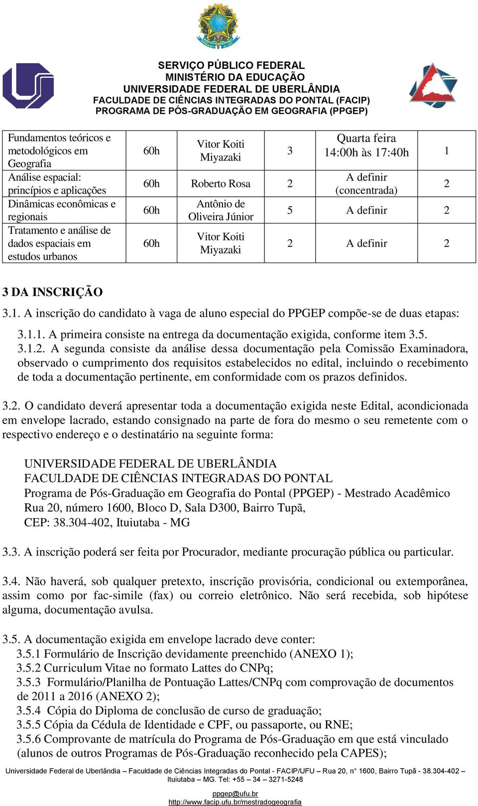 1.1. A primeira consiste na entrega da documentação exigida, conforme item 3.5. 3.1.2.