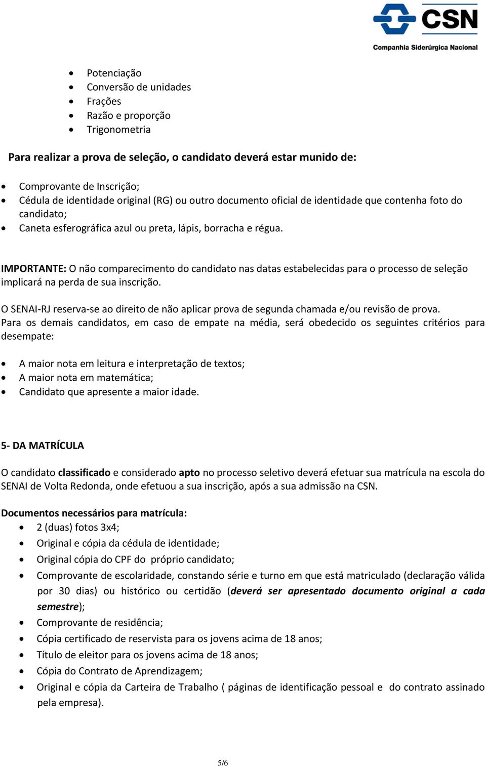 IMPORTANTE: O não comparecimento do candidato nas datas estabelecidas para o processo de seleção implicará na perda de sua inscrição.