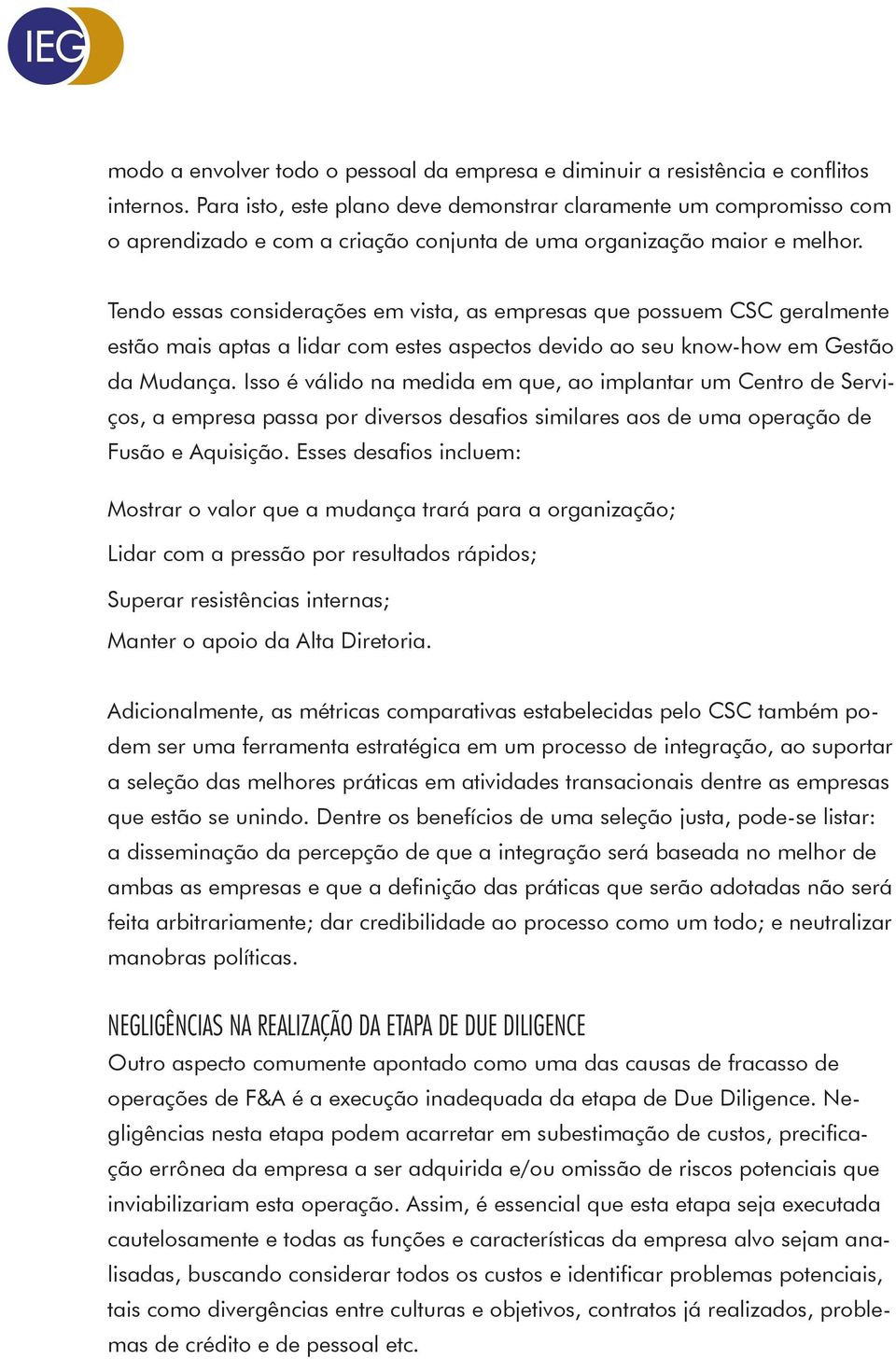 Tendo essas considerações em vista, as empresas que possuem CSC geralmente estão mais aptas a lidar com estes aspectos devido ao seu know-how em Gestão da Mudança.