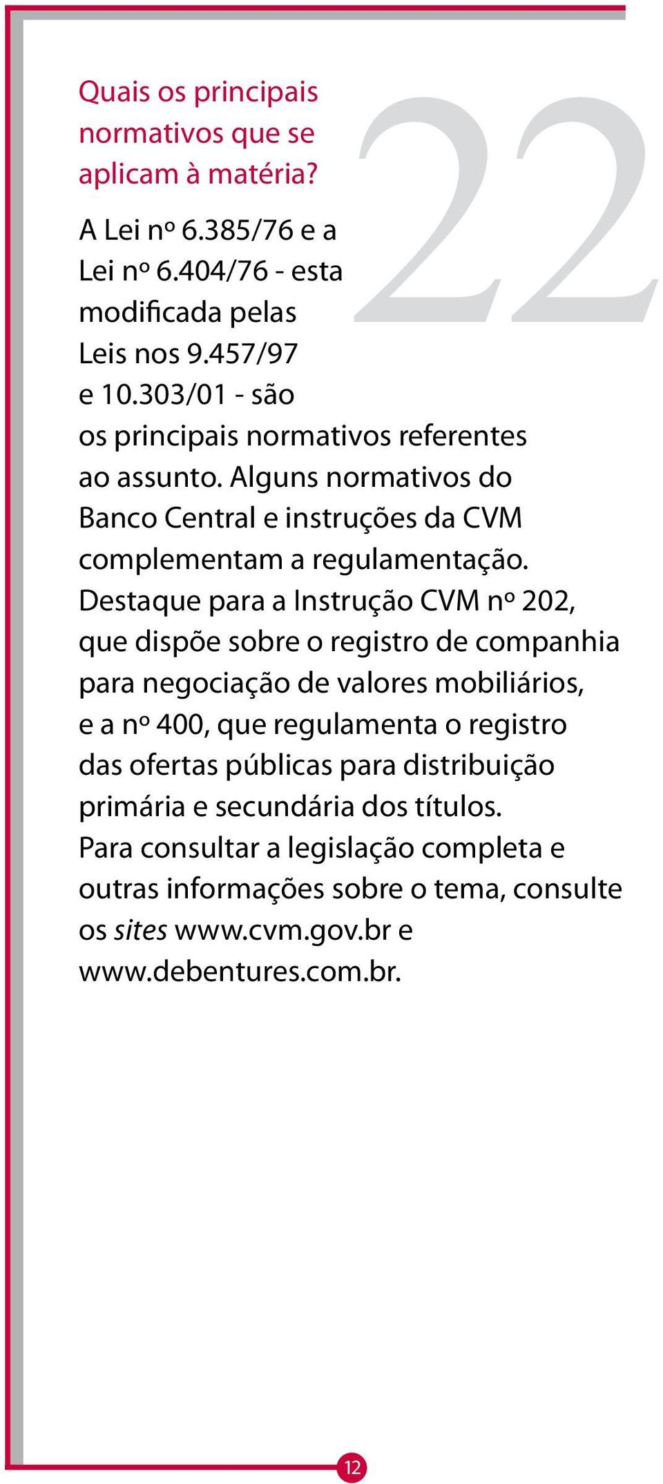 Destaque para a Instrução CVM nº 202, que dispõe sobre o registro de companhia para negociação de valores mobiliários, e a nº 400, que regulamenta o registro das