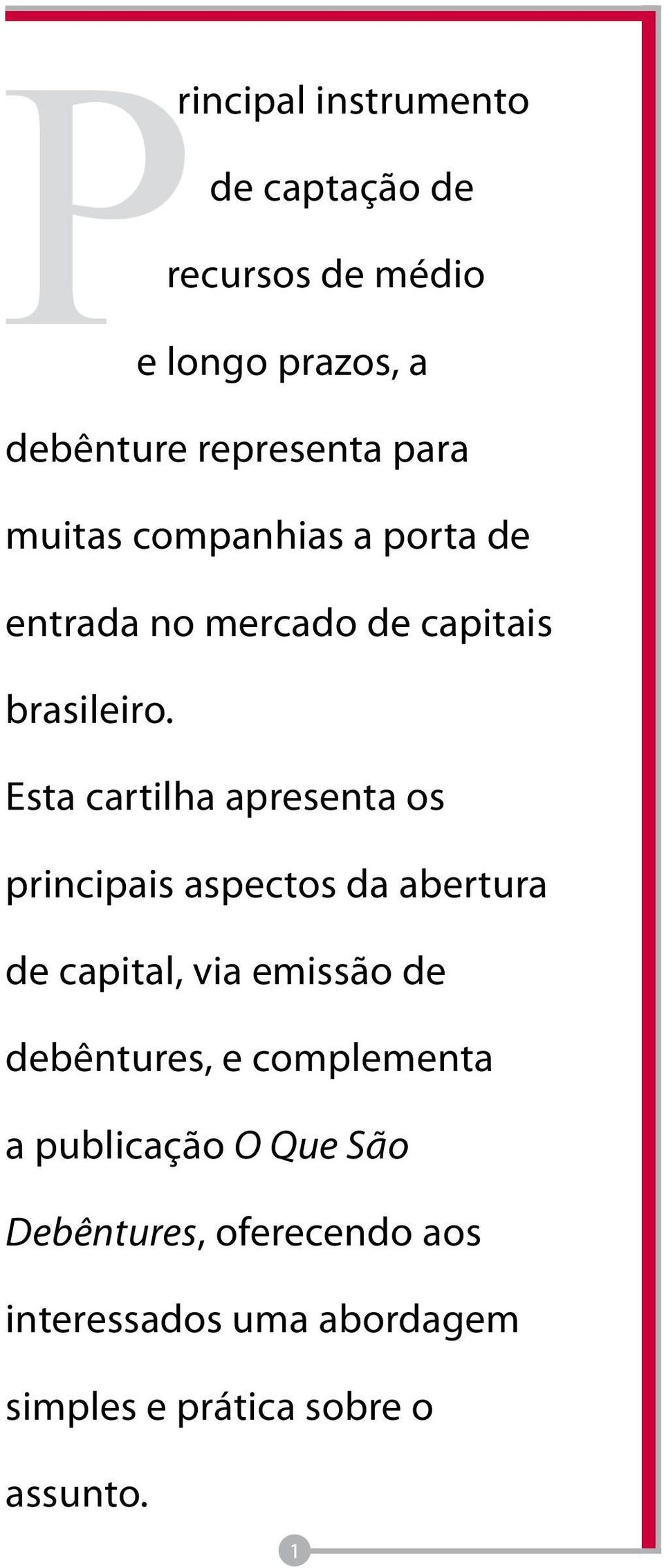 Esta cartilha apresenta os principais aspectos da abertura de capital, via emissão de debêntures,