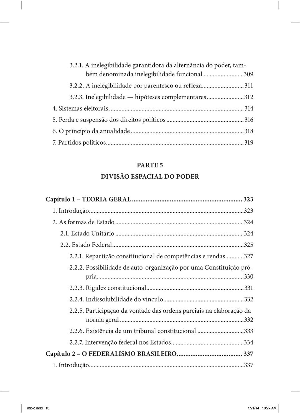 ..319 PARTE 5 DIVISÃO ESPACIAL DO PODER Capítulo 1 TEORIA GERAL... 323 1. Introdução...323 2. As formas de Estado... 324 2.1. Estado Unitário... 324 2.2. Estado Federal...325 2.2.1. Repartição constitucional de competências e rendas.