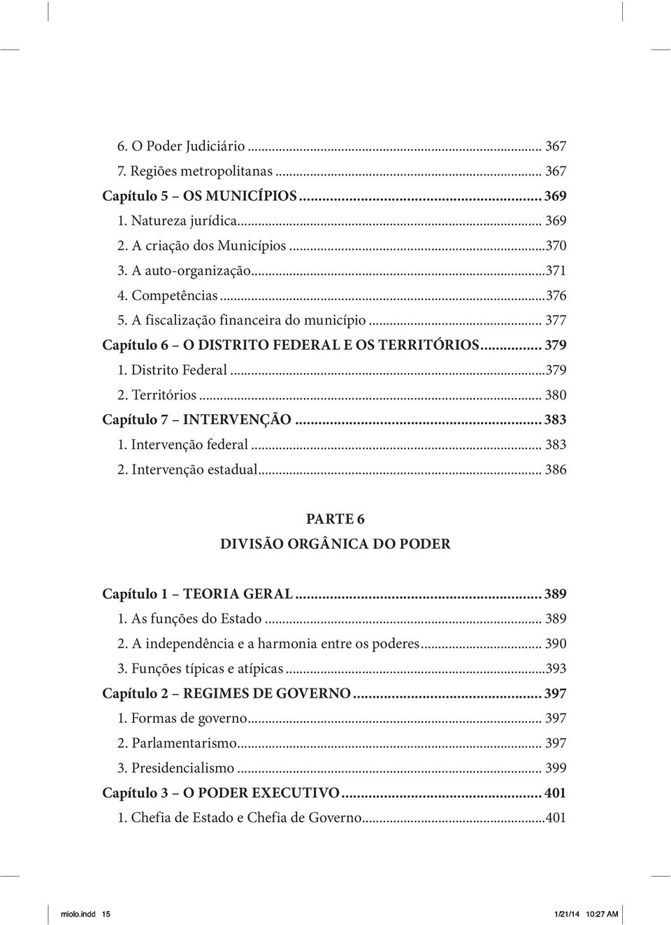 Intervenção federal... 383 2. Intervenção estadual... 386 PARTE 6 DIVISÃO ORGÂNICA DO PODER Capítulo 1 TEORIA GERAL... 389 1. As funções do Estado... 389 2.