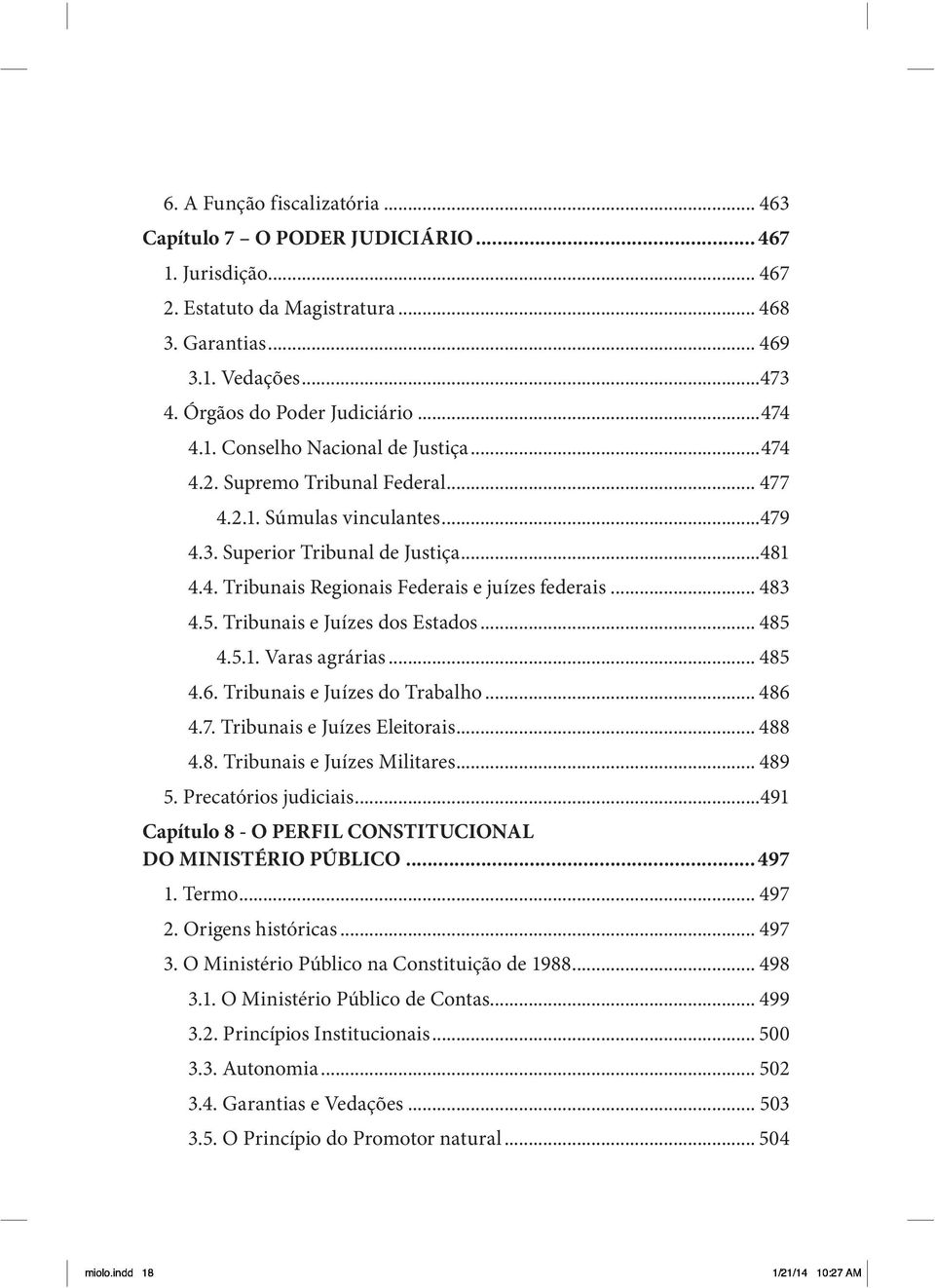 .. 483 4.5. Tribunais e Juízes dos Estados... 485 4.5.1. Varas agrárias... 485 4.6. Tribunais e Juízes do Trabalho... 486 4.7. Tribunais e Juízes Eleitorais... 488 4.8. Tribunais e Juízes Militares.