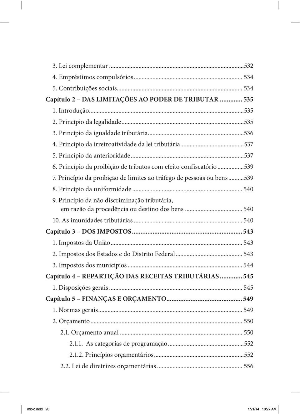 ..539 7. Princípio da proibição de limites ao tráfego de pessoas ou bens...539 8. Princípio da uniformidade... 540 9.