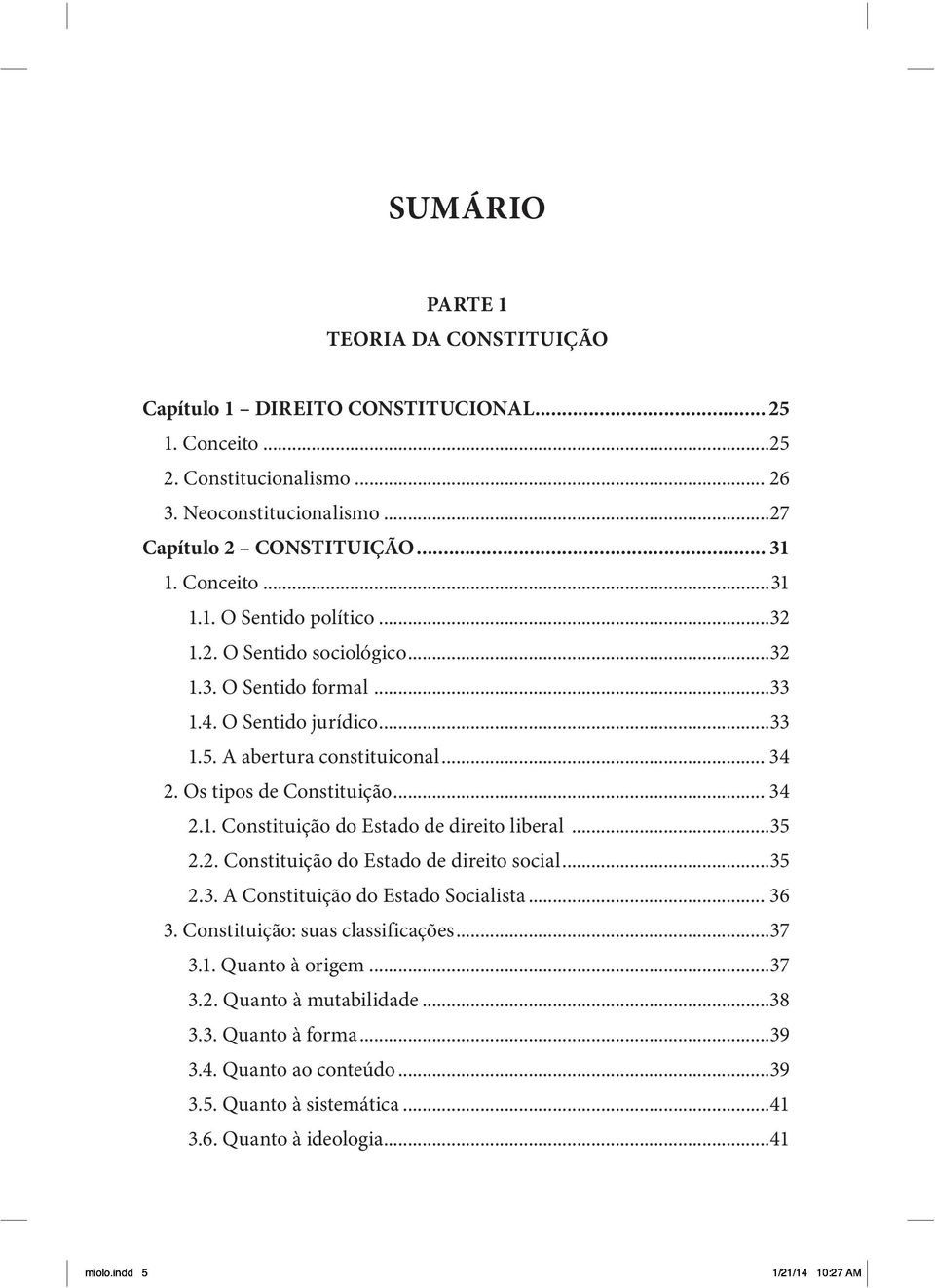 Os tipos de Constituição... 34 2.1. Constituição do Estado de direito liberal...35 2.2. Constituição do Estado de direito social...35 2.3. A Constituição do Estado Socialista... 36 3.