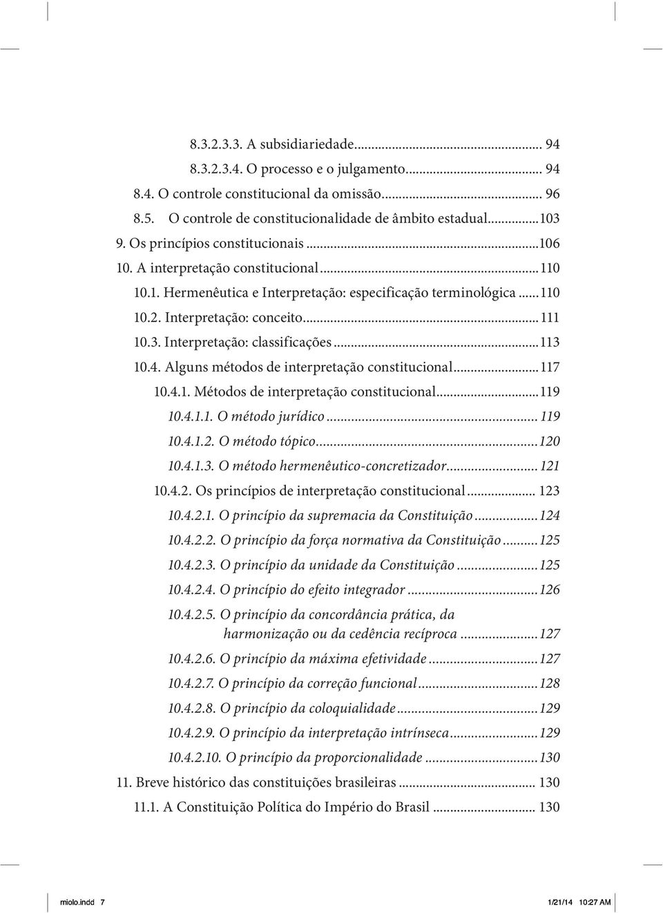 Interpretação: classificações...113 10.4. Alguns métodos de interpretação constitucional...117 10.4.1. Métodos de interpretação constitucional...119 10.4.1.1. O método jurídico...119 10.4.1.2.