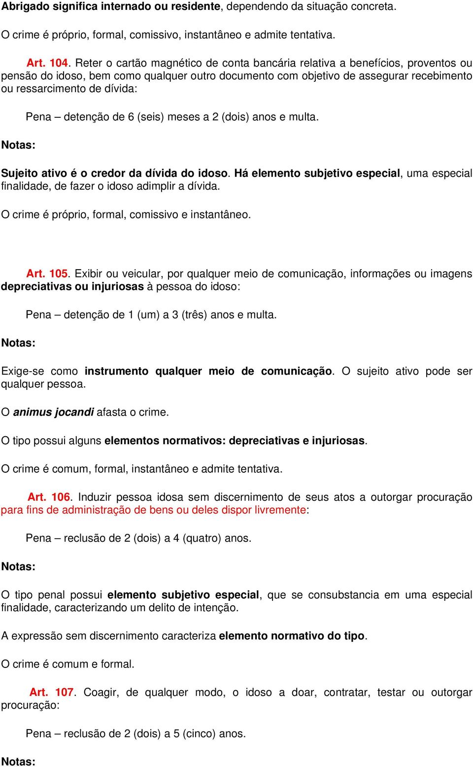 Pena detenção de 6 (seis) meses a 2 (dois) anos e multa. Sujeito ativo é o credor da dívida do idoso. Há elemento subjetivo especial, uma especial finalidade, de fazer o idoso adimplir a dívida.