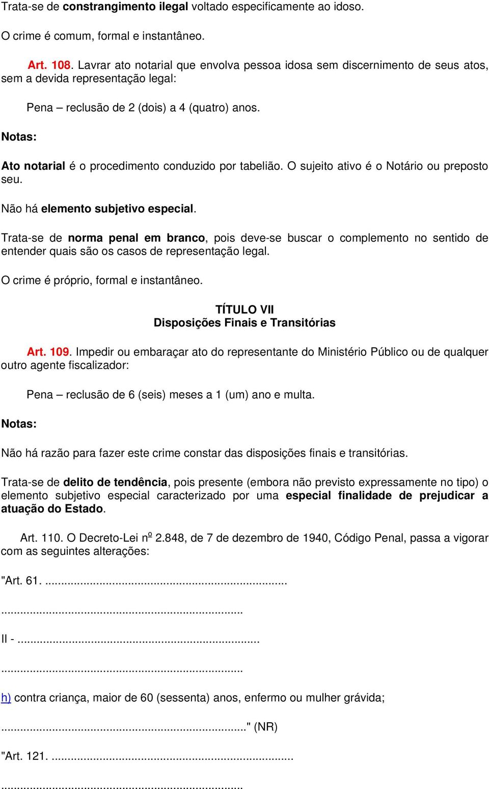 Ato notarial é o procedimento conduzido por tabelião. O sujeito ativo é o Notário ou preposto seu. Não há elemento subjetivo especial.