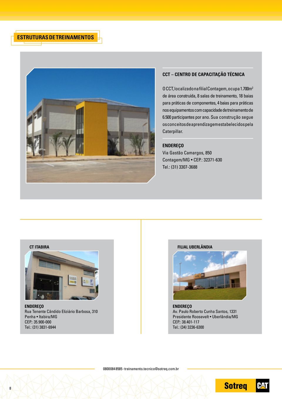 Sua construção segue os conceitos de aprendizagem estabelecidos pela Caterpillar. ENDEREÇO Via Gastão Camargos, 850 Contagem/MG CEP.: 32371-630 Tel.