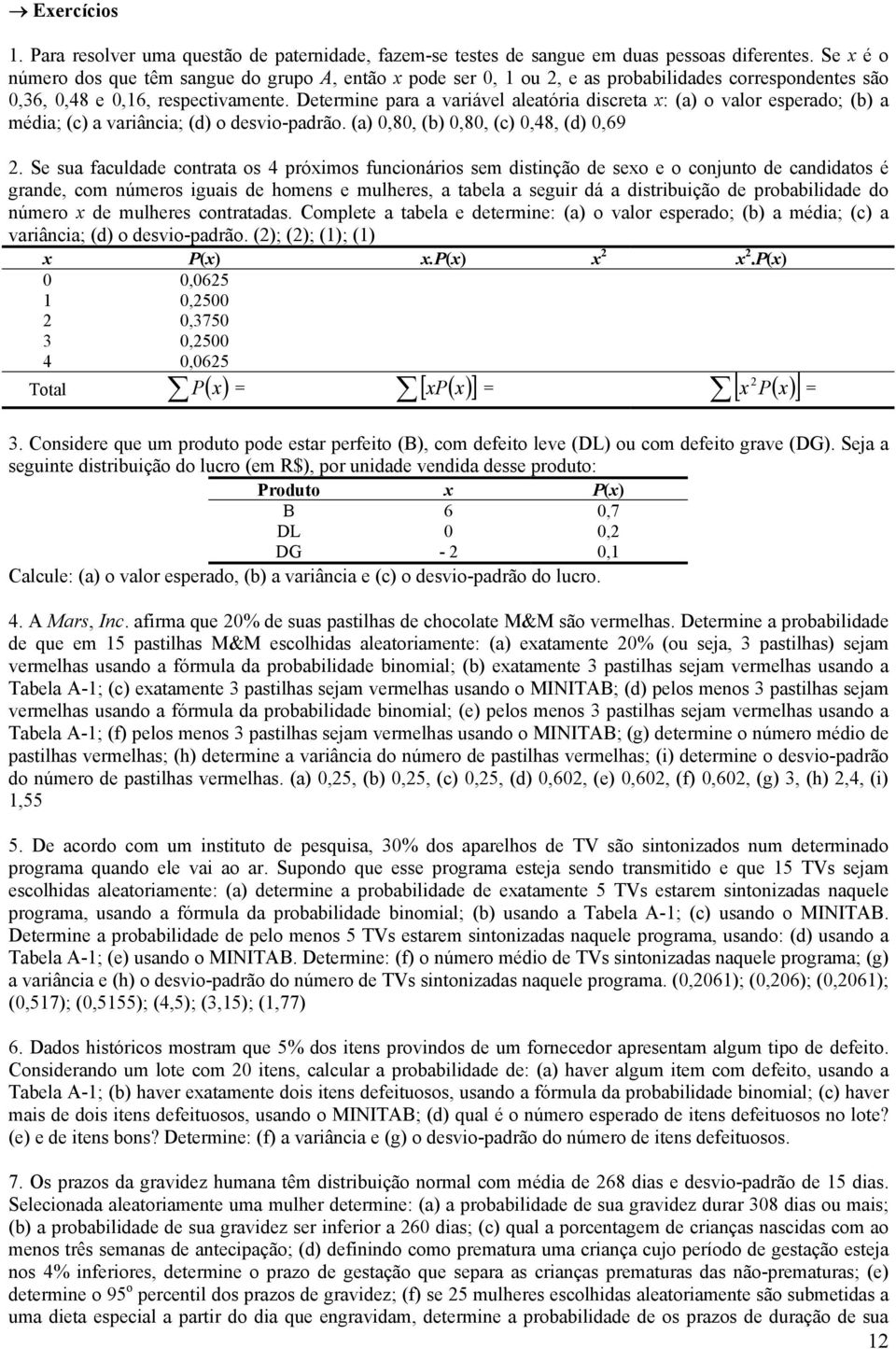 Determine para a variável aleatória discreta : (a) o valor esperado; (b) a média; (c) a variância; (d) o desvio-padrão. (a) 0,80, (b) 0,80, (c) 0,48, (d) 0,69.