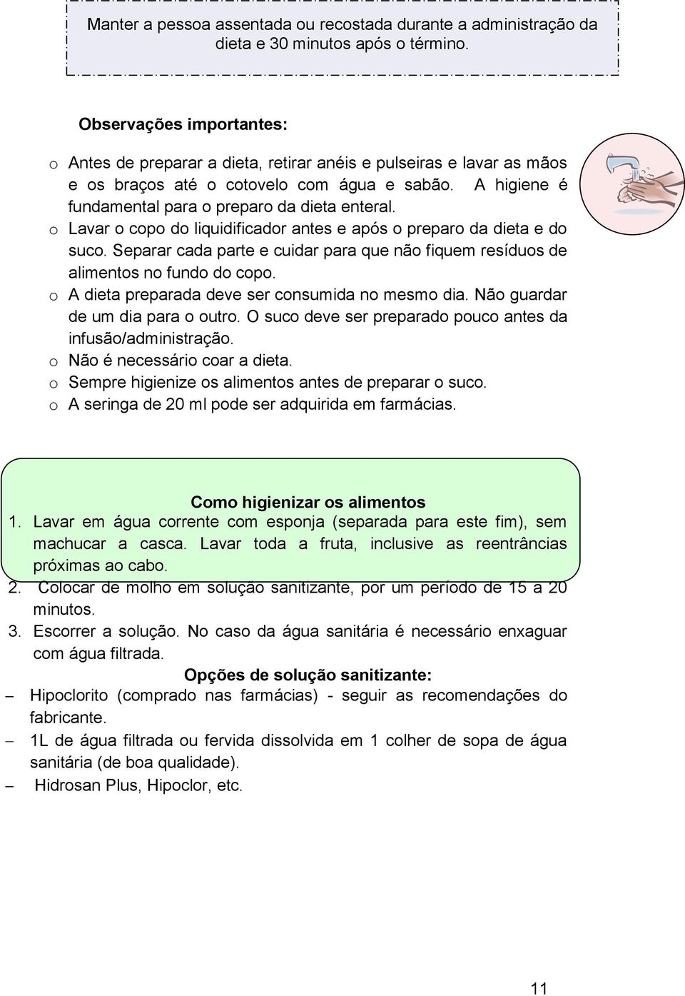 o Lavar o copo do liquidificador antes e após o preparo da dieta e do suco. Separar cada parte e cuidar para que não fiquem resíduos de alimentos no fundo do copo.