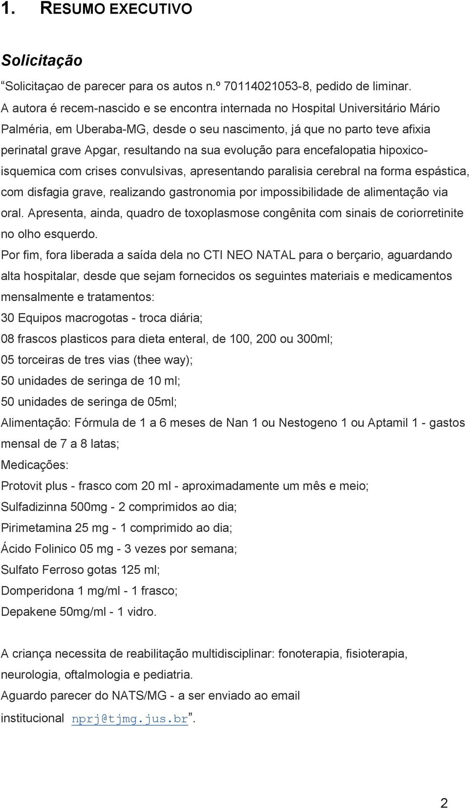 evolução para encefalopatia hipoxicoisquemica com crises convulsivas, apresentando paralisia cerebral na forma espástica, com disfagia grave, realizando gastronomia por impossibilidade de alimentação