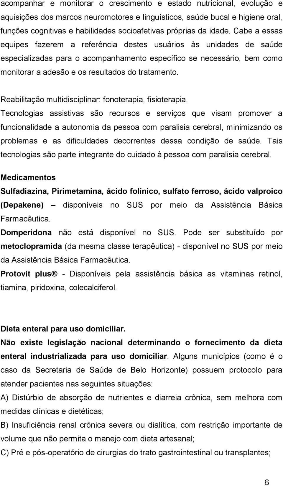 Cabe a essas equipes fazerem a referência destes usuários às unidades de saúde especializadas para o acompanhamento específico se necessário, bem como monitorar a adesão e os resultados do tratamento.