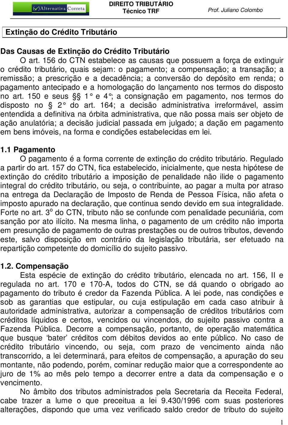 depósito em renda; o pagamento antecipado e a homologação do lançamento nos termos do disposto no art. 150 e seus 1 e 4 ; a consignação em pagamento, nos termos do disposto no 2 do art.