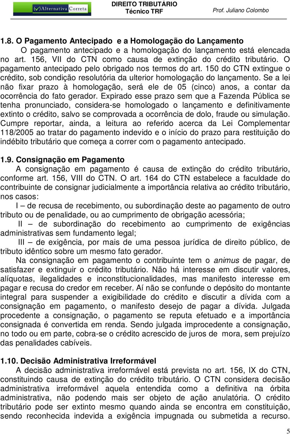 Se a lei não fixar prazo à homologação, será ele de 05 (cinco) anos, a contar da ocorrência do fato gerador.