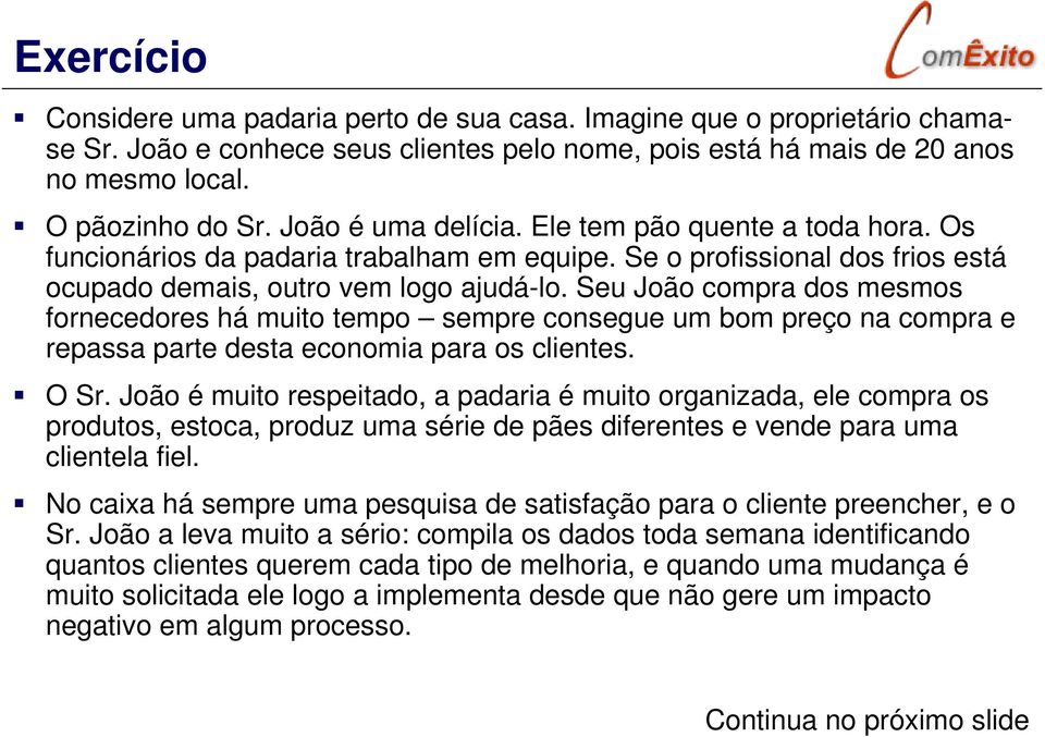 Seu João compra dos mesmos fornecedores há muito tempo sempre consegue um bom preço na compra e repassa parte desta economia para os clientes. O Sr.