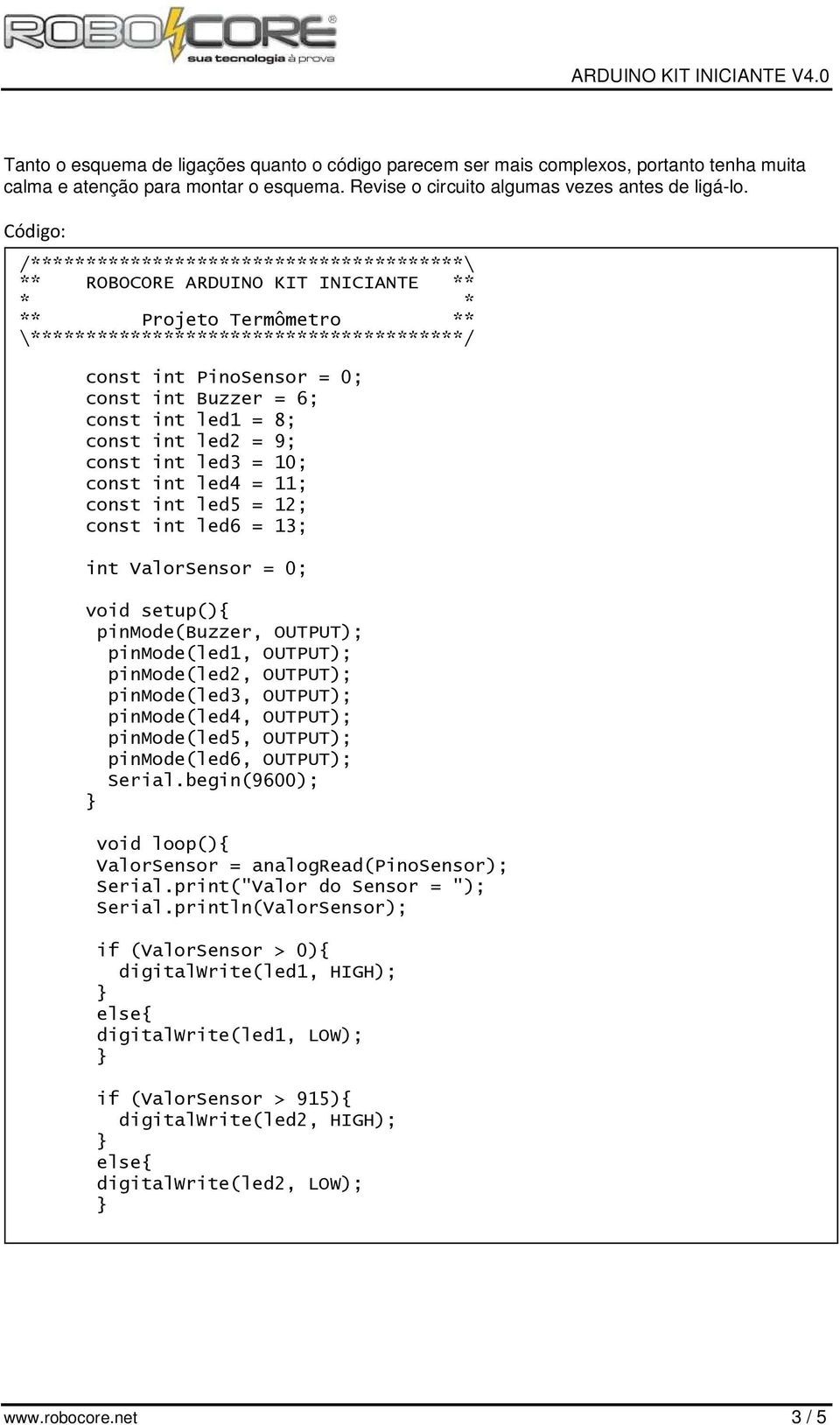 Buzzer = 6; const int led1 = 8; const int led2 = 9; const int led3 = 10; const int led4 = 11; const int led5 = 12; const int led6 = 13; int ValorSensor = 0; void setup(){ pinmode(buzzer, OUTPUT);