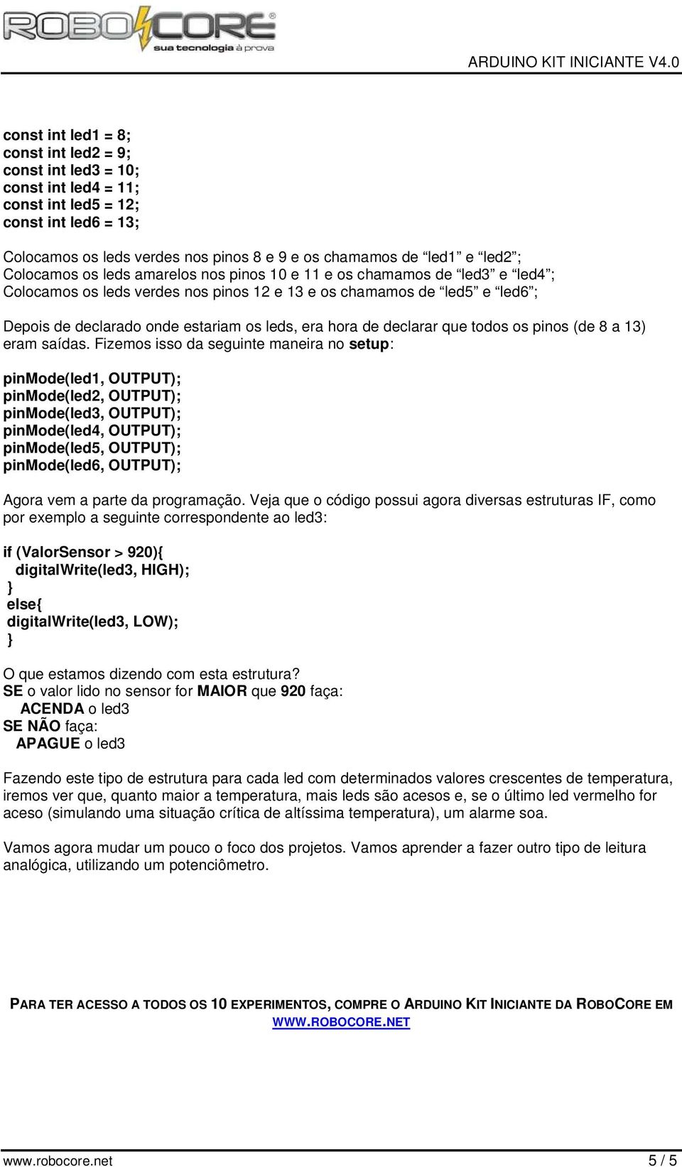 hora de declarar que todos os pinos (de 8 a 13) eram saídas.