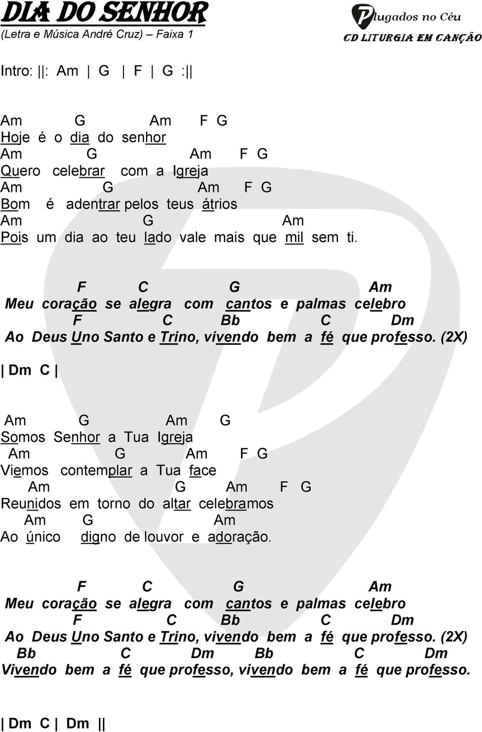 (2X) Dm C Am G Am G Somos Senhor a Tua Igreja Am G Am F G Viemos contemplar a Tua face Am G Am F G Reunidos em torno do altar celebramos Am G Am Ao único digno de louvor e adoração.