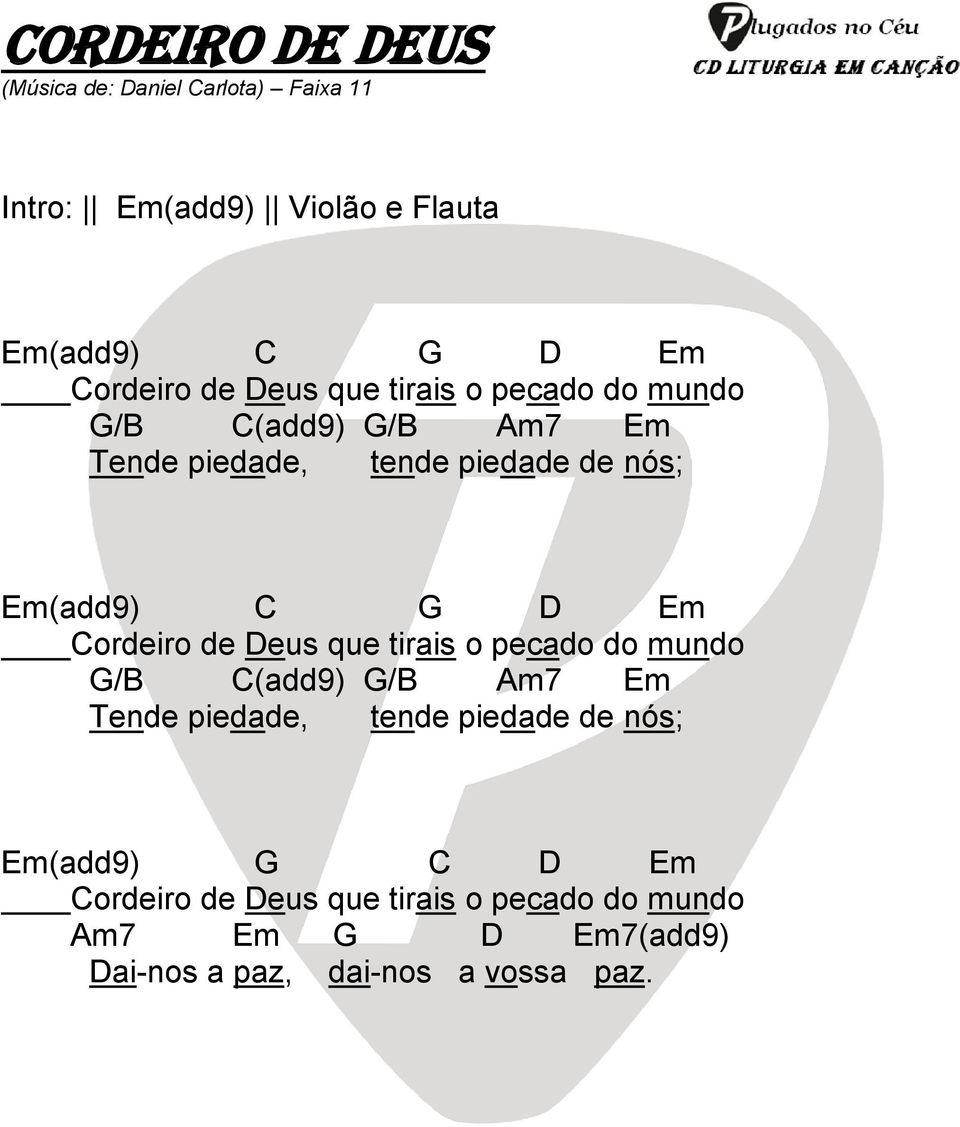 Em Cordeiro de Deus que tirais o pecado do mundo G/B C(add9) G/B Am7 Em Tende piedade, tende piedade de nós;