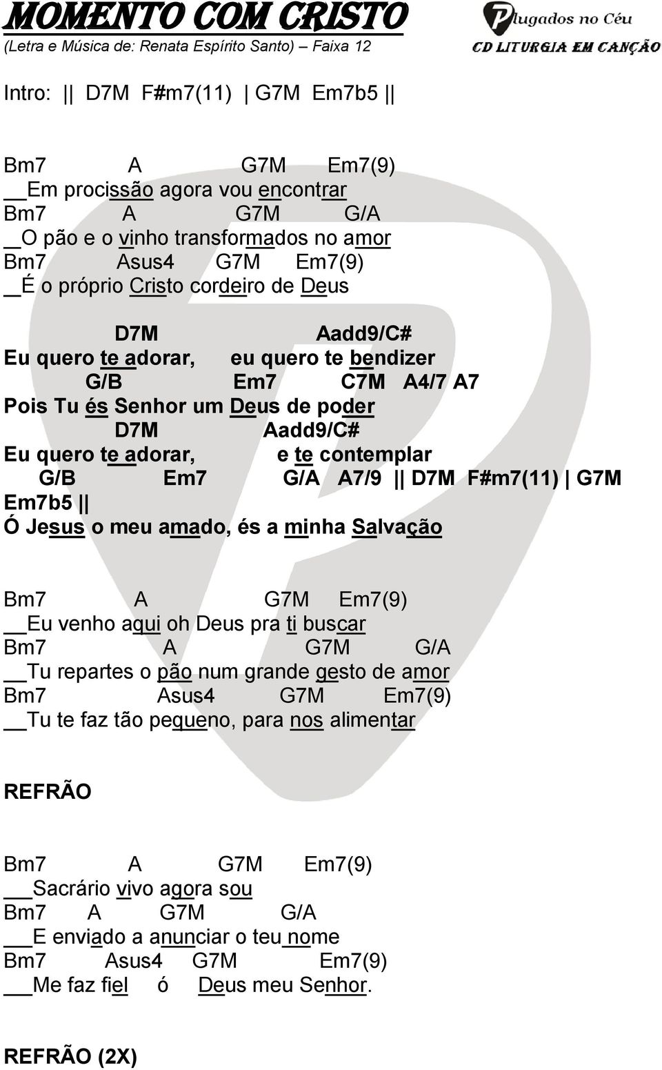 adorar, e te contemplar G/B Em7 G/A A7/9 D7M F#m7(11) G7M Em7b5 Ó Jesus o meu amado, és a minha Salvação Bm7 A G7M Em7(9) Eu venho aqui oh Deus pra ti buscar Bm7 A G7M G/A Tu repartes o pão num