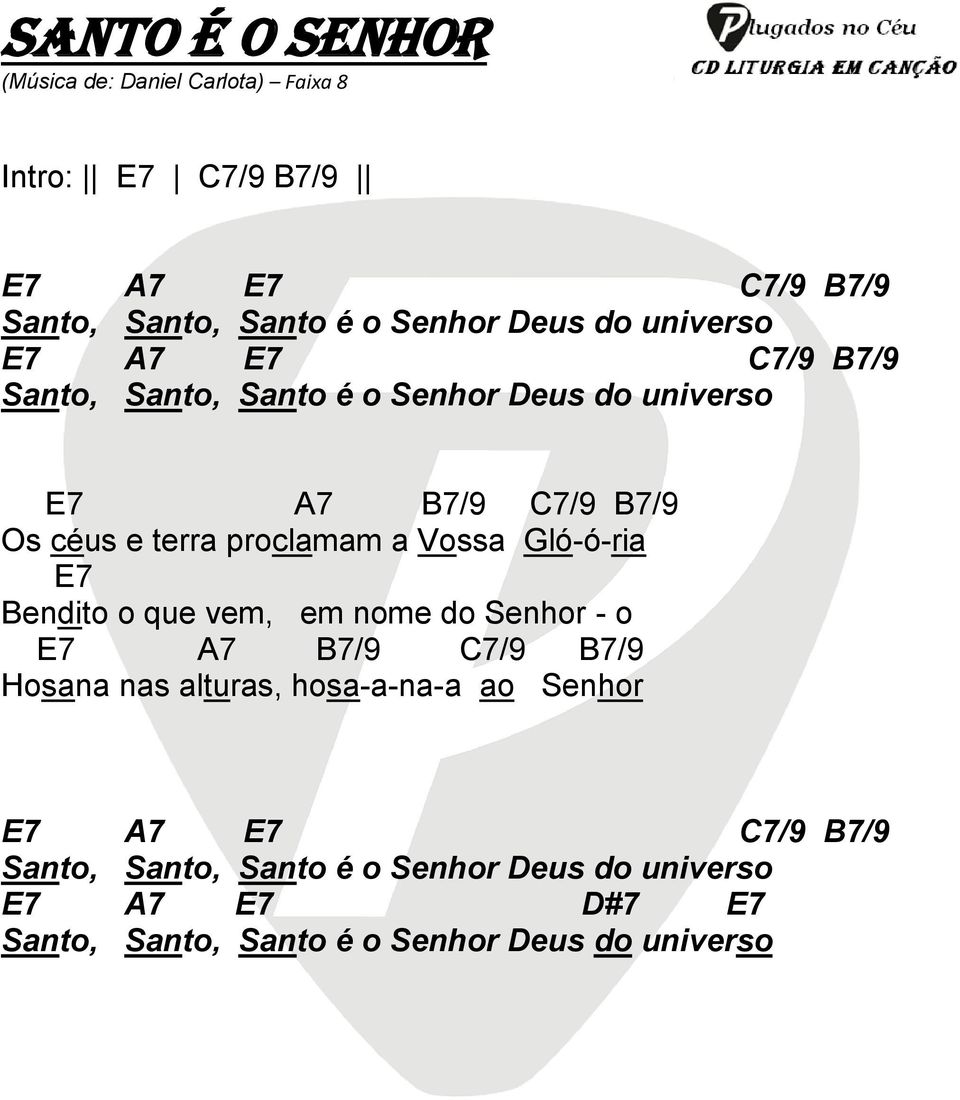 Vossa Gló-ó-ria E7 Bendito o que vem, em nome do Senhor - o E7 A7 B7/9 C7/9 B7/9 Hosana nas alturas, hosa-a-na-a ao Senhor E7