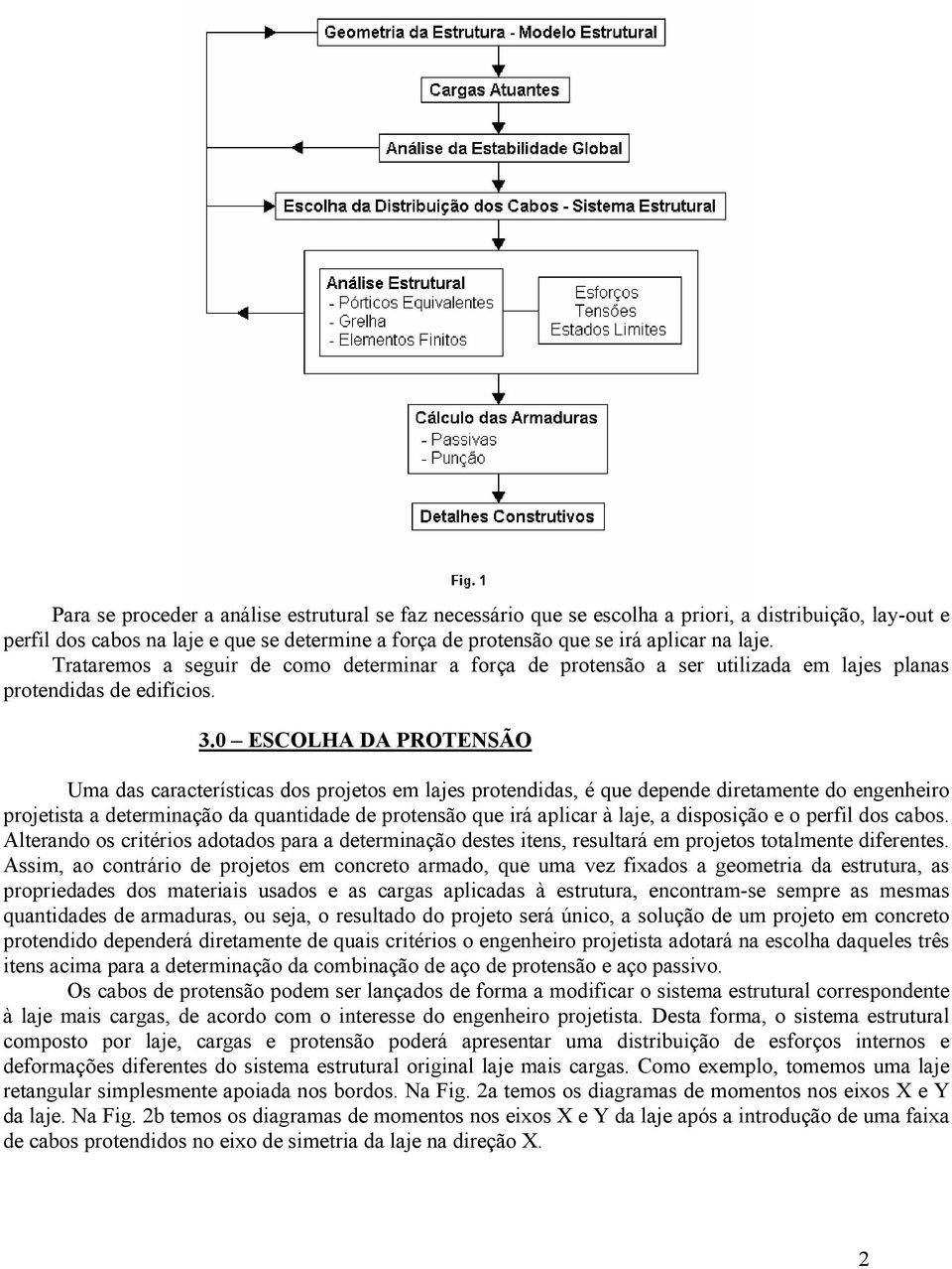 0 ESCOLHA DA PROTENSÃO Uma das características dos projetos em lajes protendidas, é que depende diretamente do engenheiro projetista a determinação da quantidade de protensão que irá aplicar à laje,