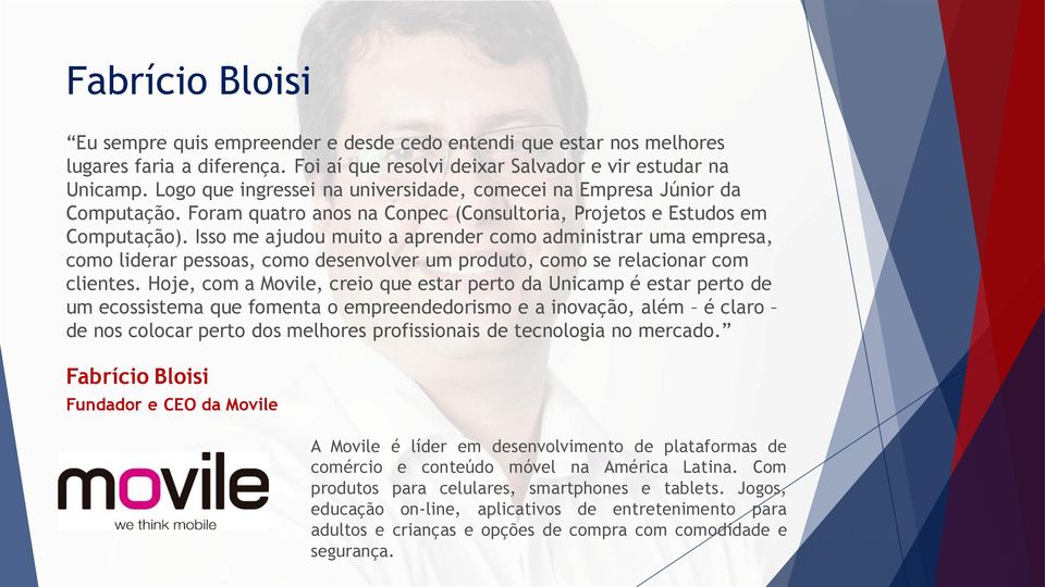 Isso me ajudou muito a aprender como administrar uma empresa, como liderar pessoas, como desenvolver um produto, como se relacionar com clientes.