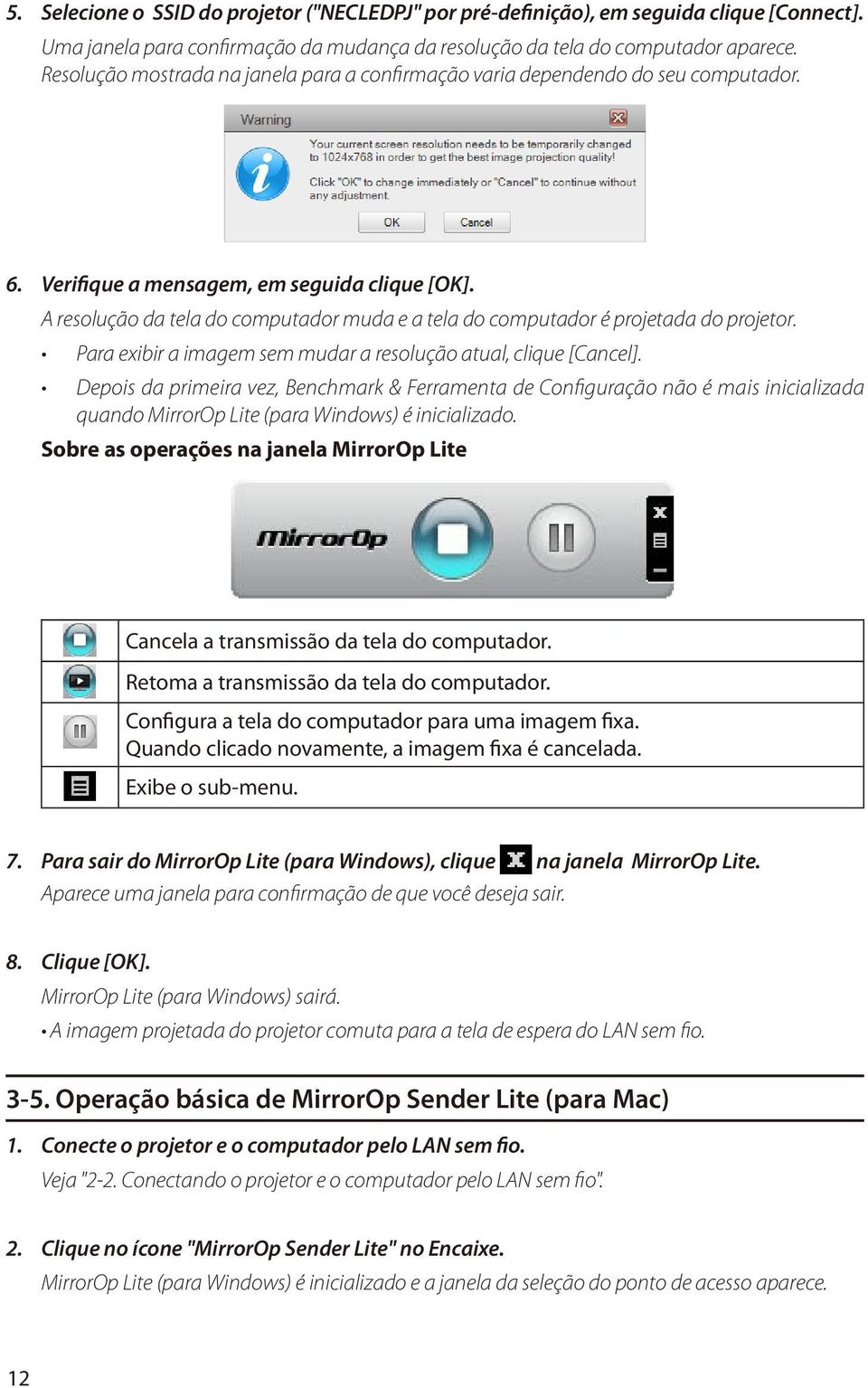 A resolução da tela do computador muda e a tela do computador é projetada do projetor. Para exibir a imagem sem mudar a resolução atual, clique [Cancel].