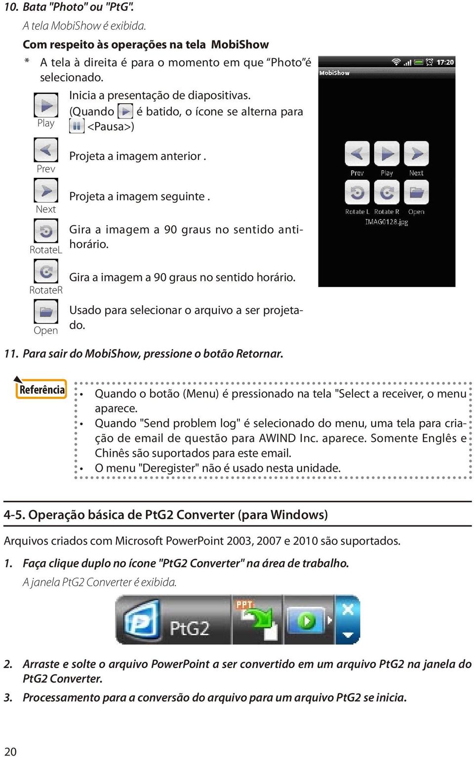 Gira a imagem a 90 graus no sentido antihorário. Gira a imagem a 90 graus no sentido horário. Usado para selecionar o arquivo a ser projetado. 11. Para sair do MobiShow, pressione o botão Retornar.