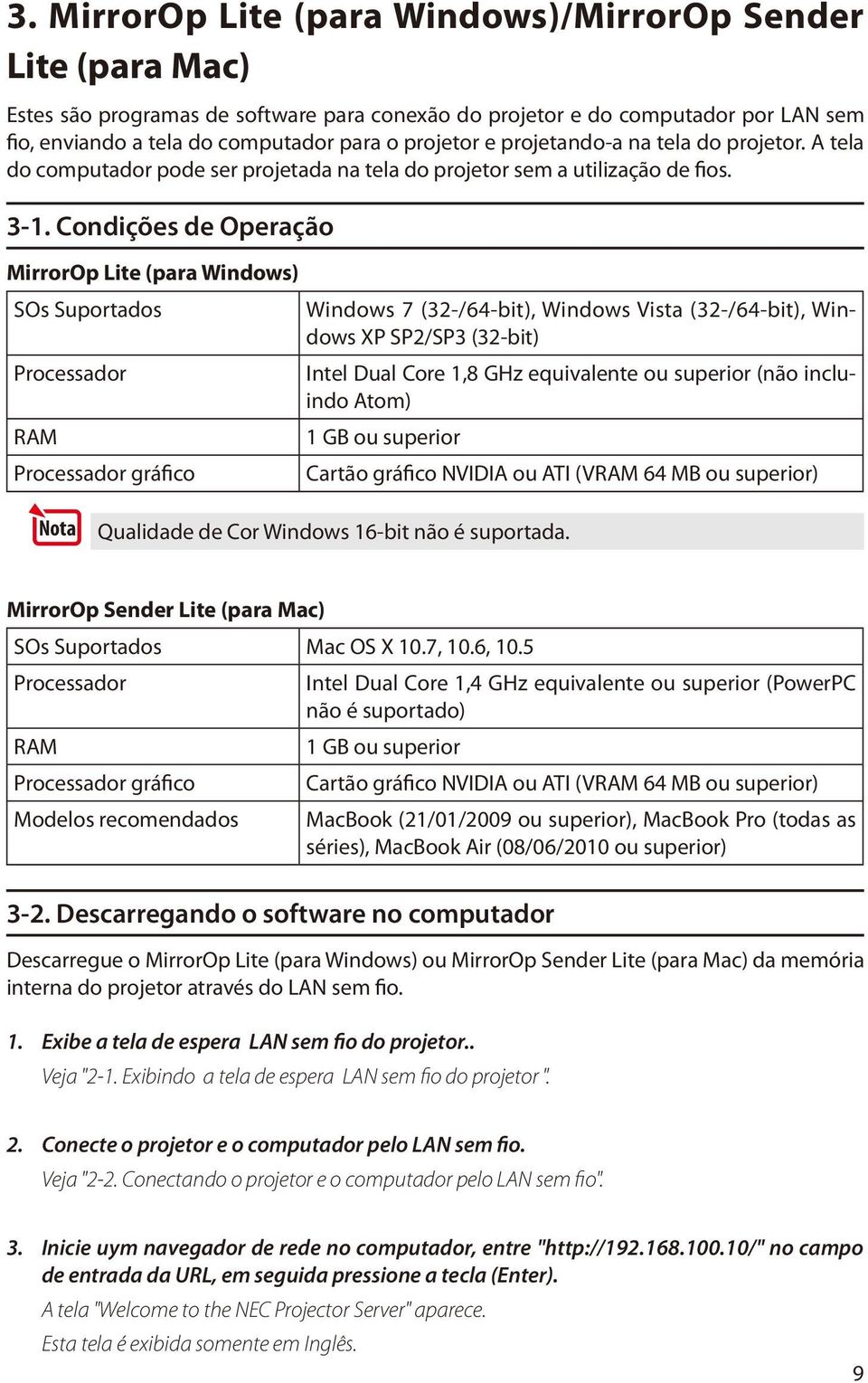 Condições de Operação MirrorOp Lite (para Windows) SOs Suportados Processador RAM Processador gráfico Windows 7 (32-/64-bit), Windows Vista (32-/64-bit), Windows XP SP2/SP3 (32-bit) Intel Dual Core