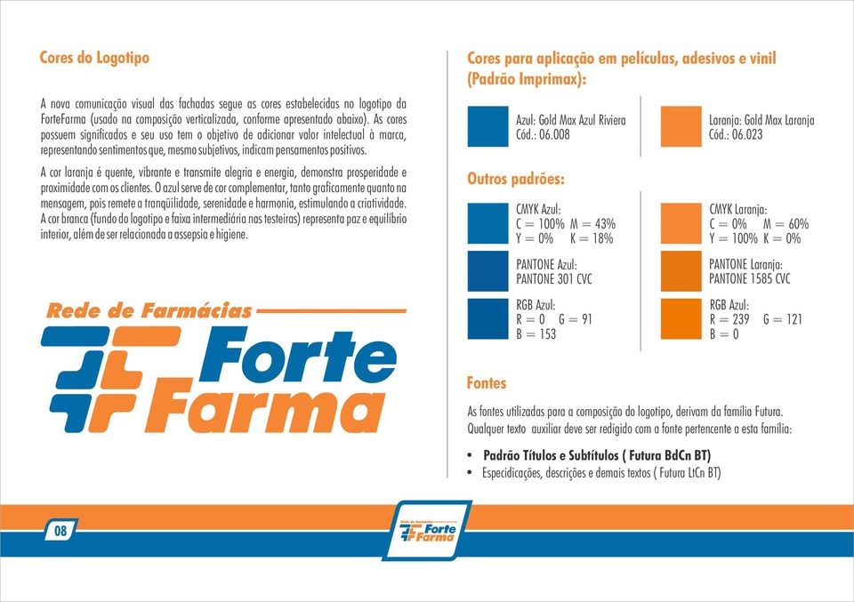 A cor laranja é quente, vibrante e transmite alegria e energia, demonstra prosperidade e proximidade com os clientes.