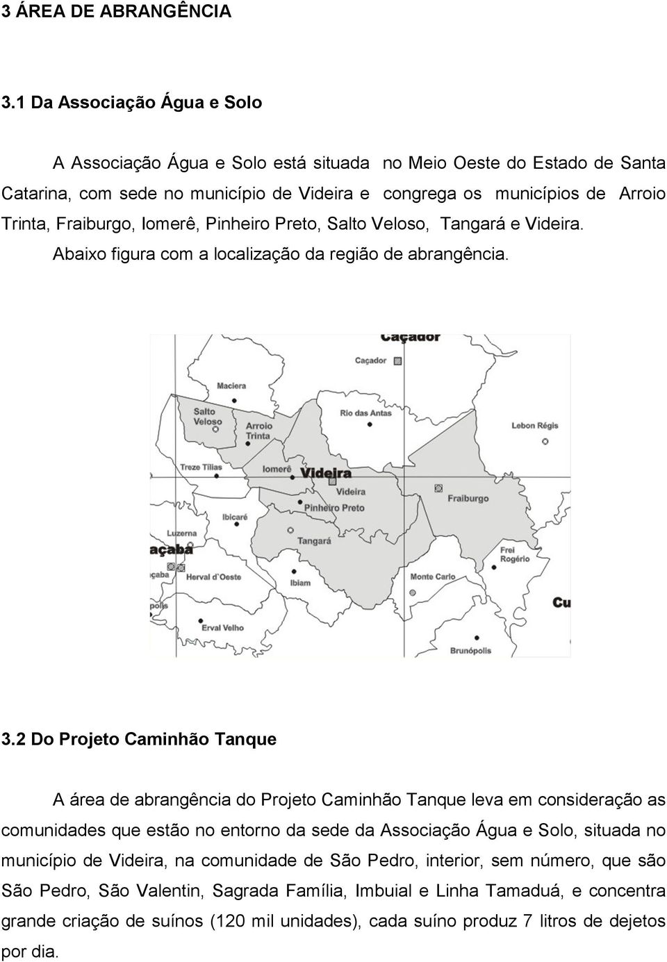 Fraiburgo, Iomerê, Pinheiro Preto, Salto Veloso, Tangará e Videira. Abaixo figura com a localização da região de abrangência. 3.