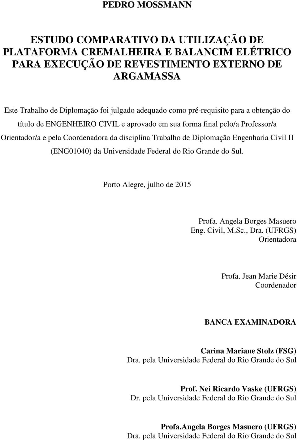 (ENG01040) da Universidade Federal do Rio Grande do Sul. Porto Alegre, julho de 2015 Profa. Angela Borges Masuero Eng. Civil, M.Sc., Dra. (UFRGS) Orientadora Profa.