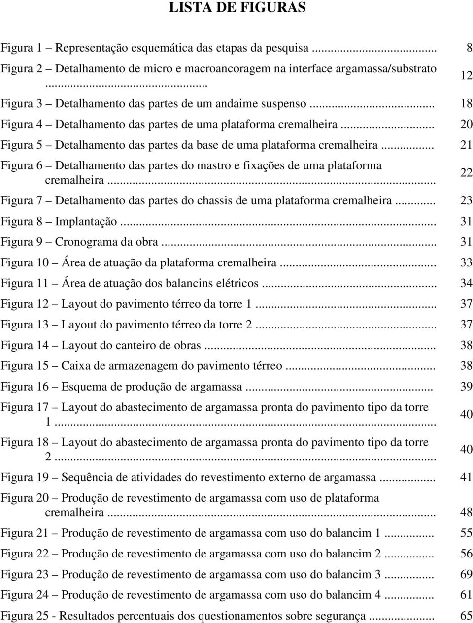 .. 20 Figura 5 Detalhamento das partes da base de uma plataforma cremalheira... 21 Figura 6 Detalhamento das partes do mastro e fixações de uma plataforma cremalheira.