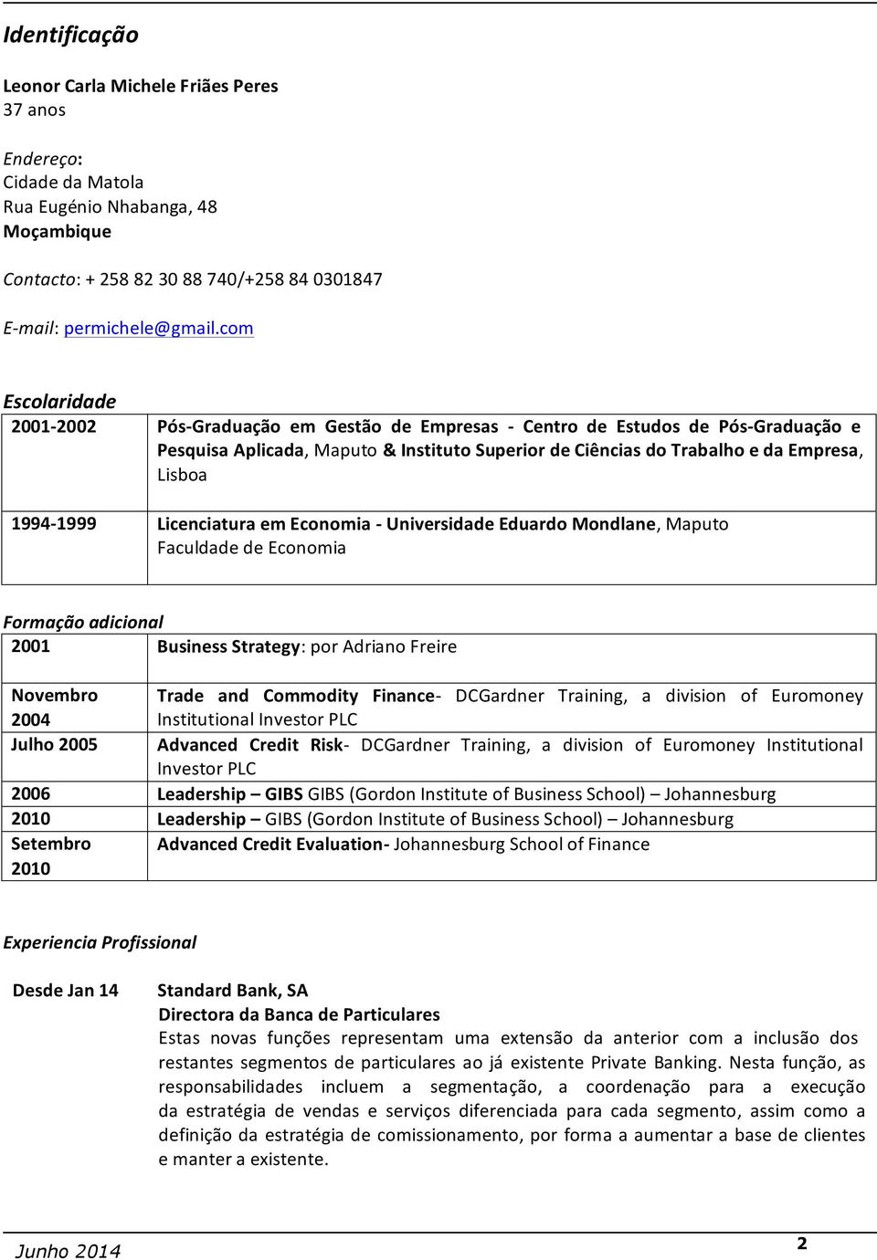 Lisboa Licenciatura em Economia - Universidade Eduardo Mondlane, Maputo Faculdade de Economia Formação adicional 2001 Business Strategy: por Adriano Freire Novembro 2004 Trade and Commodity Finance-