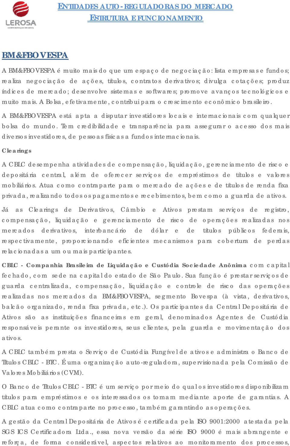 A BM&FBOVESPA está apta a disputar investidores locais e internacionais com qualquer bolsa do mundo.