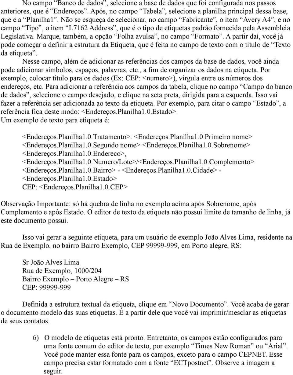 Marque, também, a opção Folha avulsa, no campo Formato. A partir daí, você já pode começar a definir a estrutura da Etiqueta, que é feita no campo de texto com o título de Texto da etiqueta.