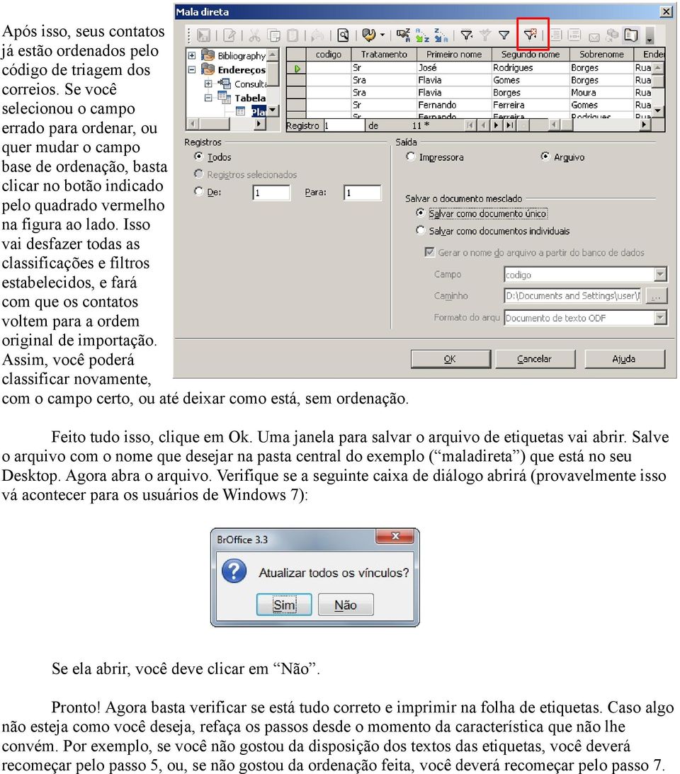 Isso vai desfazer todas as classificações e filtros estabelecidos, e fará com que os contatos voltem para a ordem original de importação.