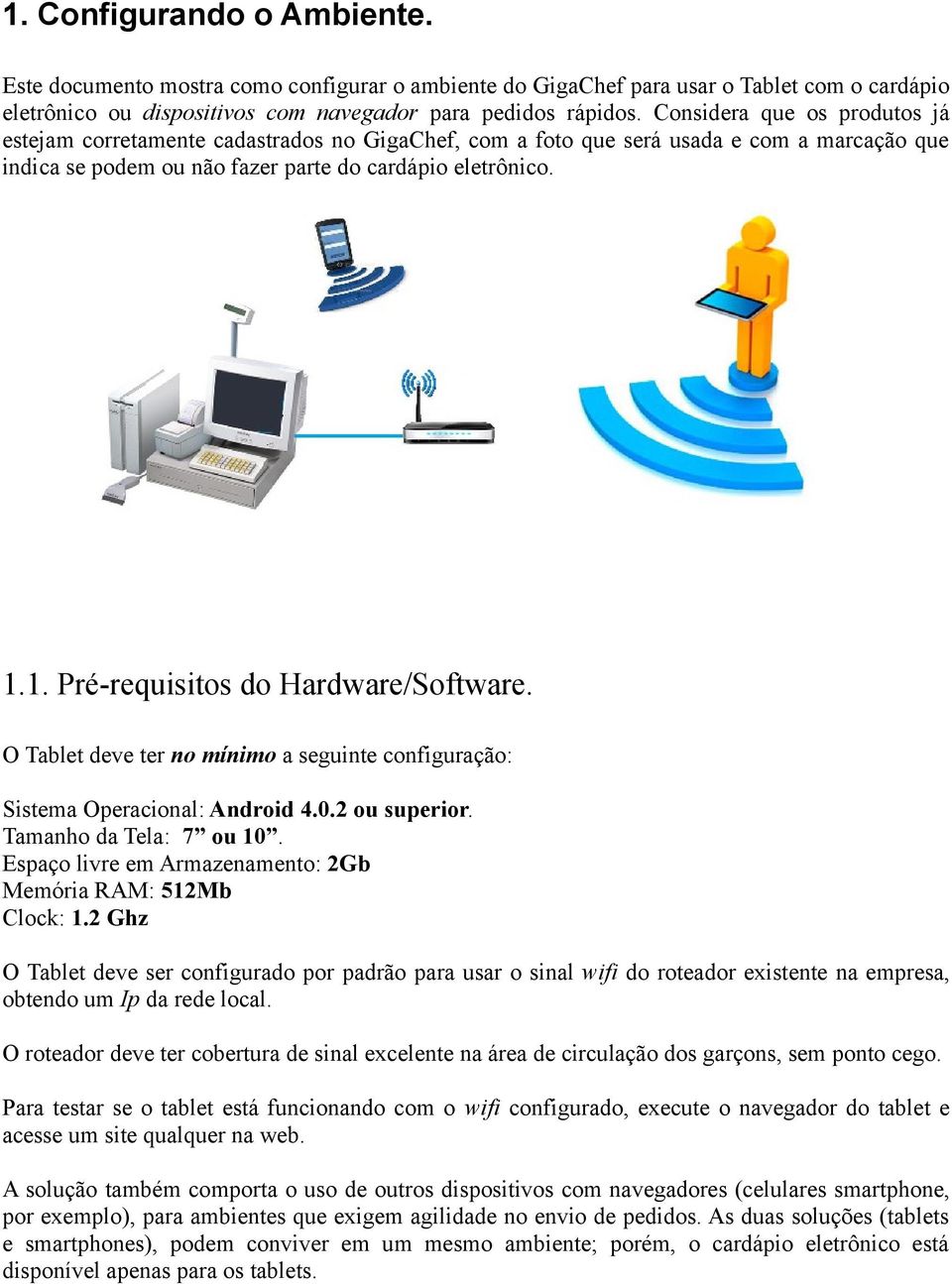 1. Pré-requisitos do Hardware/Software. O Tablet deve ter no mínimo a seguinte configuração: Sistema Operacional: Android 4.0.2 ou superior. Tamanho da Tela: 7 ou 10.