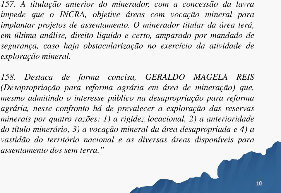 Destaca de forma concisa, GERALDO MAGELA REIS (Desapropriação para reforma agrária em área de mineração) que, mesmo admitindo o interesse público na desapropriação para reforma agrária, nesse
