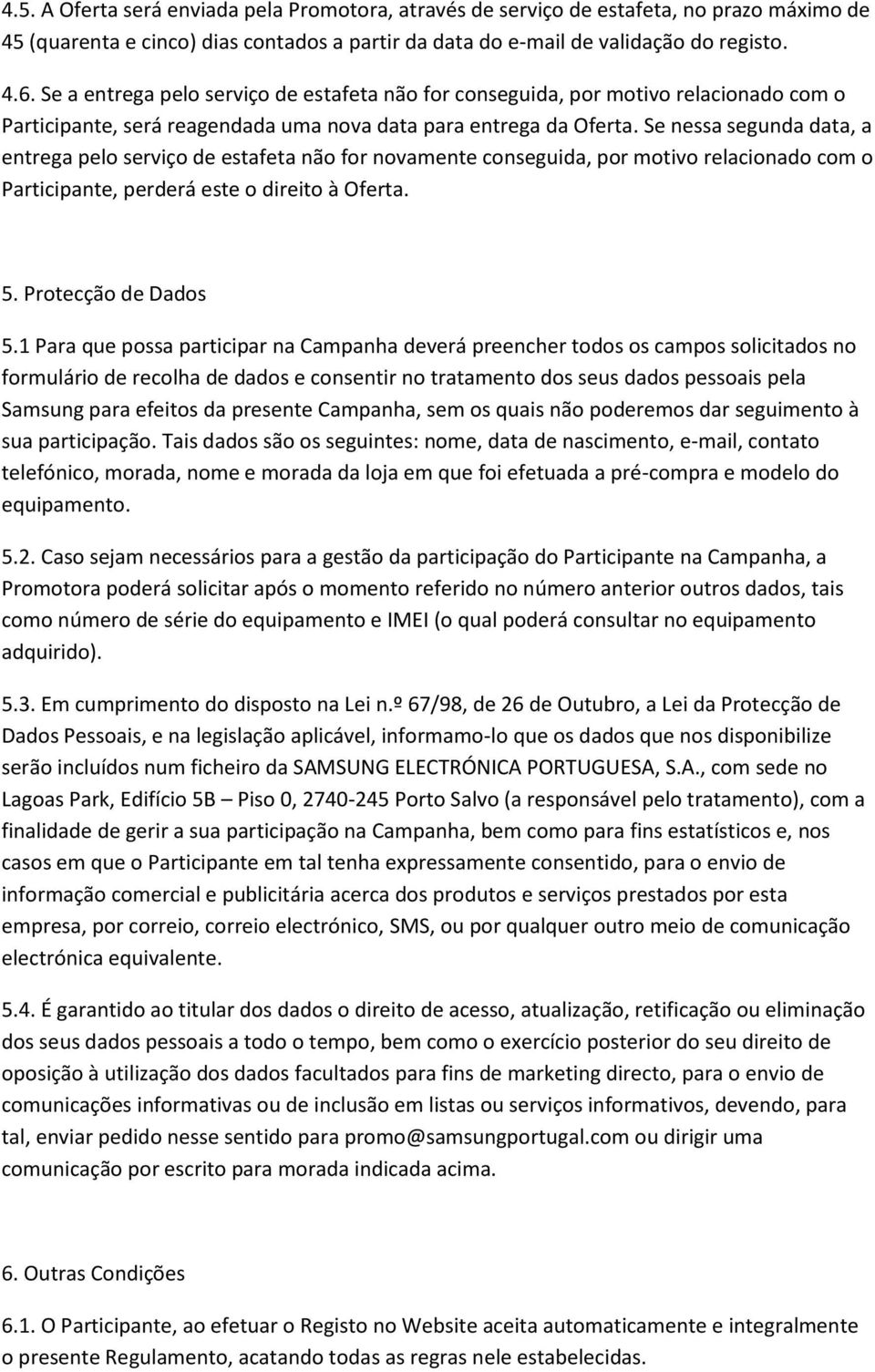 Se nessa segunda data, a entrega pelo serviço de estafeta não for novamente conseguida, por motivo relacionado com o Participante, perderá este o direito à Oferta. 5. Protecção de Dados 5.