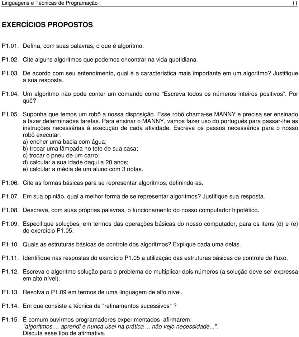 Um algoritmo não pode conter um comando como Escreva todos os números inteiros positivos. Por quê? P1.05. Suponha que temos um robô a nossa disposição.