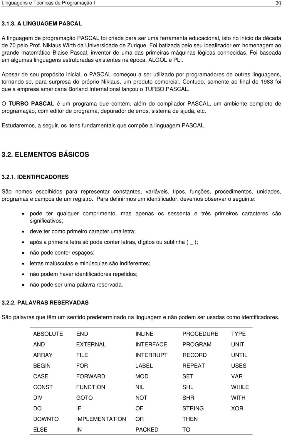 Foi baseada em algumas linguagens estruturadas existentes na época, ALGOL e PLI.