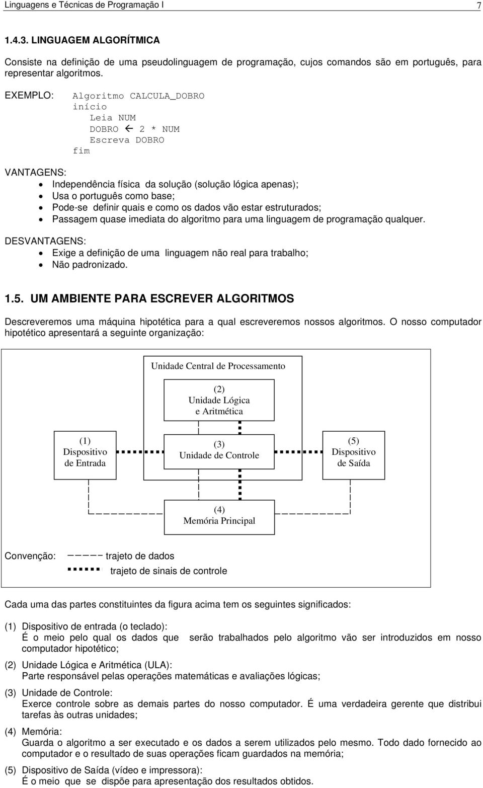 como os dados vão estar estruturados; Passagem quase imediata do algoritmo para uma linguagem de programação qualquer.