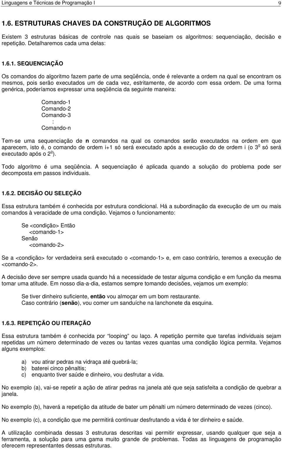 6.1. SEQUENCIAÇÃO Os comandos do algoritmo fazem parte de uma seqüência, onde é relevante a ordem na qual se encontram os mesmos, pois serão executados um de cada vez, estritamente, de acordo com